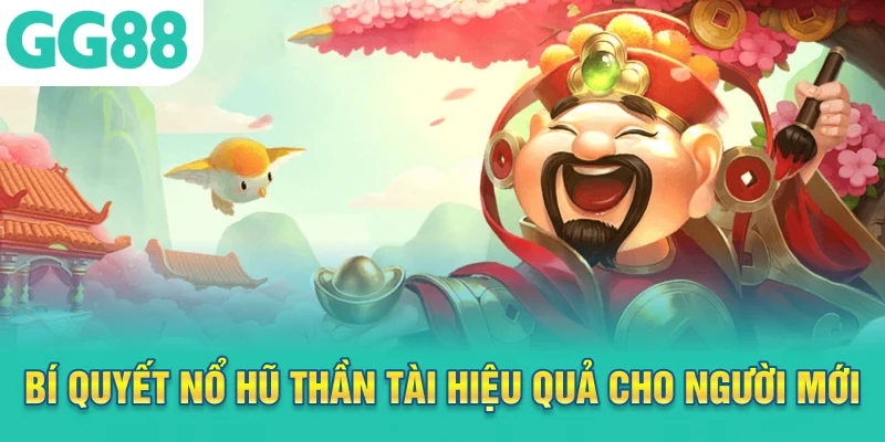 Bí quyết nổ hũ Thần Tài hiệu quả cho người mới